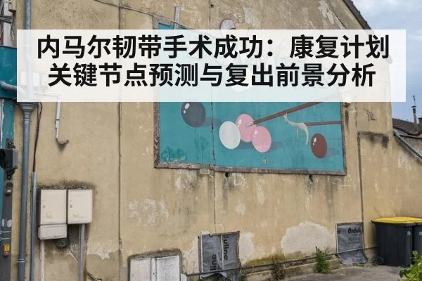 内马尔韧带手术成功：康复计划关键节点预测与复出前景分析